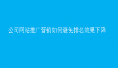 公司网站推广营销如何避免排名效果下降_佛山网站优化,佛山seo优化